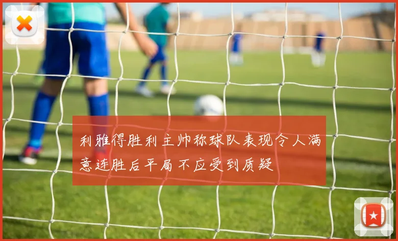 利雅得胜利主帅称球队表现令人满意连胜后平局不应受到质疑