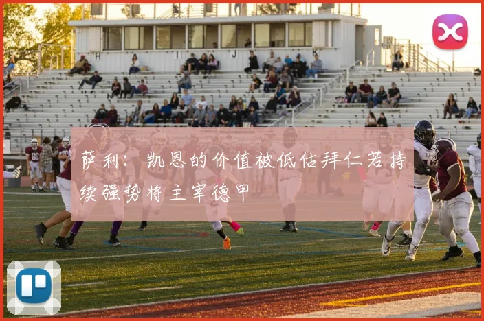 萨利：凯恩的价值被低估拜仁若持续强势将主宰德甲