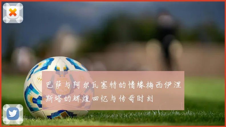 巴萨与阿尔瓦塞特的情缘梅西伊涅斯塔的辉煌回忆与传奇时刻