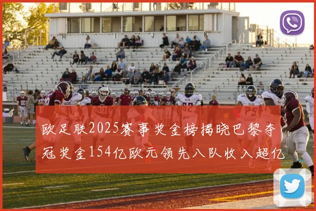 欧足联2025赛事奖金榜揭晓巴黎夺冠奖金154亿欧元领先八队收入超亿
